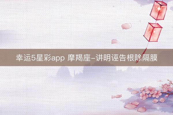 幸运5星彩app 摩羯座-讲明诬告根除隔膜