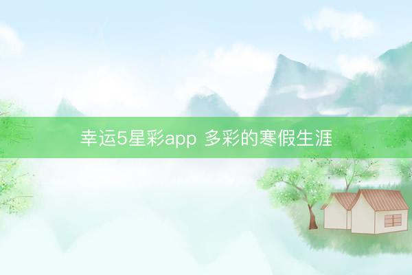 幸运5星彩app 多彩的寒假生涯